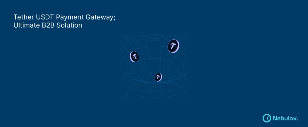 Tether USDT Payment Gateway; Ultimate B2B Solution